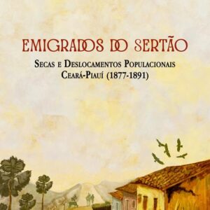 Emigrados do sertão: secas e deslocamentos populacionais Ceará-Piauí (1877-1891)