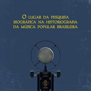 O lugar da pesquisa biográfica na historiografia da música popular brasileira
