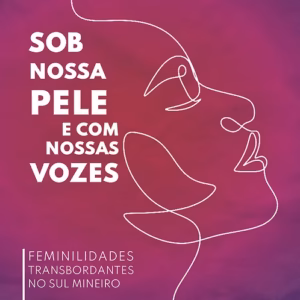 Sob nossa pele e com nossas vozes: feminilidades transbordantes no sul-mineiro