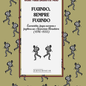 Fugindo, sempre fugindo: escravidão, fugas escravas e fugitivos na Amazônia brasileira (1840-1888)
