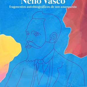 Neno Vasco por Neno Vasco: fragmentos autobiográficos de um anarquista