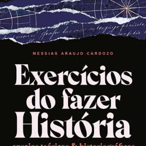 Exercícios do fazer História: ensaios teóricos & historiográficos