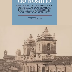 Pelas contas do rosário: sentidos da cidadania na Irmandade de Homens Pretos de Salvador no pós-abolição (1888-1930)