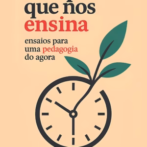 Tempo que nos ensina: ensaios para uma pedagogia do agora