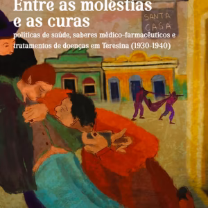 Entre as moléstias e as curas: políticas de saúde, saberes médico-farmacêuticos e tratamentos de doenças em Teresina (1930-1940)
