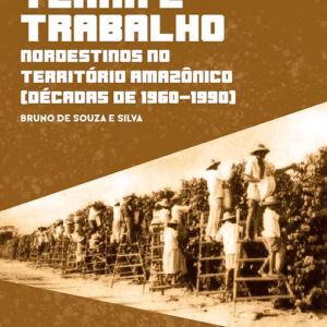 Migração, terra e trabalho: nordestinos no território amazônico (décadas de 1960-1990)