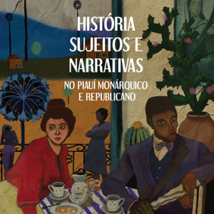 História, sujeitos e narrativas no Piauí monárquico e republicano