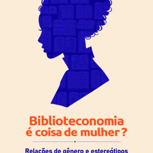 Biblioteconomia é coisa de mulher? Relações de gênero e estereótipos na região Centro-Oeste (1962-2021)