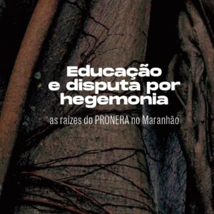 Educação e disputa por hegemonia: as raízes do Pronera no Maranhão