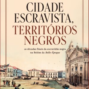 Cidade escravista, territórios negros:as décadas finais da escravidão negra na Belém da Belle-Époque