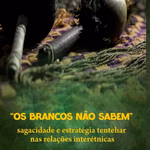 “Os brancos não sabem”: sagacidade e estratégia tentehar nas relações interétnicas