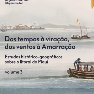 Dos tempos à viração, dos ventos à Amarração: estudos histórico-geográficos sobre o litoral do Piauí