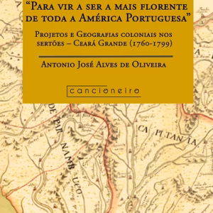 “Para vir a ser a mais florente de toda a América Portuguesa”: projetos e geografias coloniais nos sertões - Ceará Grande (1760-1799)