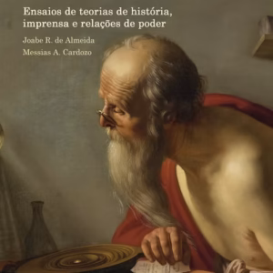 Desbravando a história & outros caminhos: ensaios de teorias de história, imprensa e relações de poder
