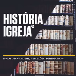 História e Igreja: novas abordagens, reflexões, perspectivas