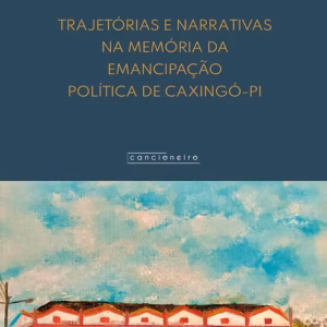 Trajetórias e narrativas na memória da emancipação política de Caxingó-PI (1994-2019)