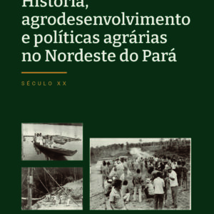 História, agrodesenvolvimento e políticas agrárias no Nordeste do Pará (século XX)